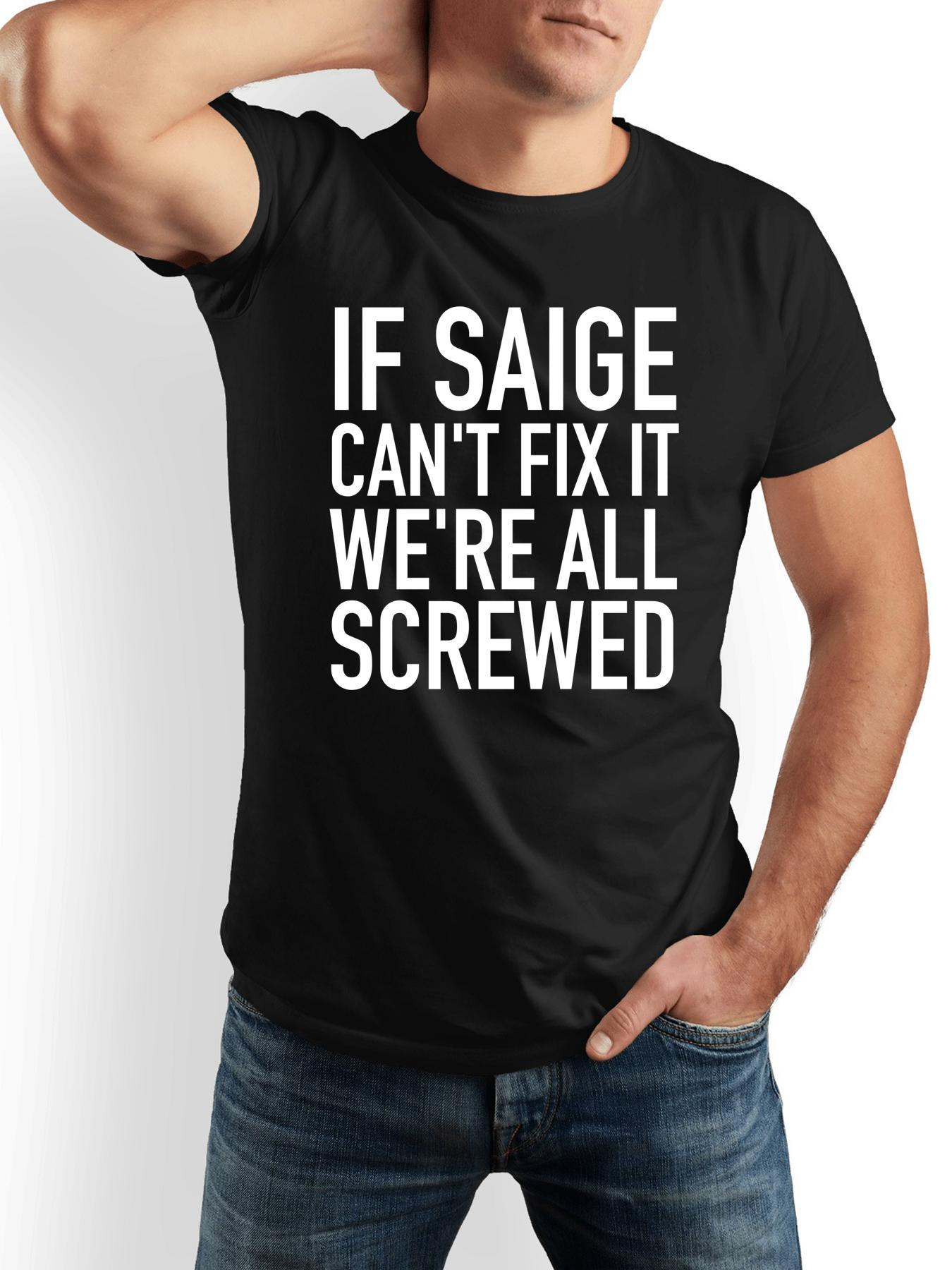 Men's Graphic T-Shirt If Saige Cant Fix It Were All Screwed Bold Statement Lettering T Shirt