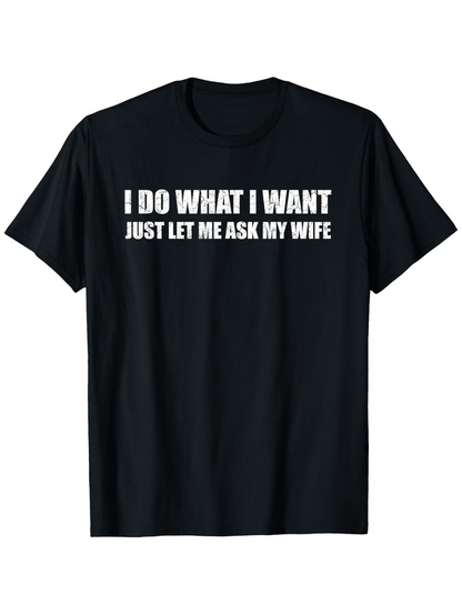 Men's Graphic T-Shirt I Do What I Want Just Let Me Ask My Wife Bold White Letters Humor Quote T Shirt