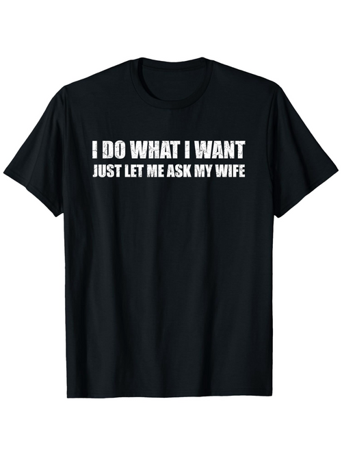Men's Graphic T-Shirt I Do What I Want Just Let Me Ask My Wife Bold White Letters Humor Quote T Shirt
