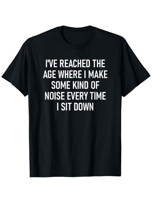 Men's Graphic T-Shirt I Have Reached The Age Where I Make Some Kind Of Noise Every Time I Sit Down White Bold Statement On Plain Cotton T Shirt