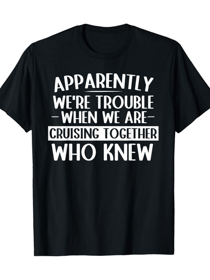 Men's Graphic T-Shirt Apparently Were Trouble When We Are Cruising Together Who Knew Playful Large White Typography Statement