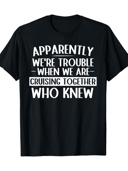 Men's Graphic T-Shirt Apparently Were Trouble When We Are Cruising Together Who Knew Playful Large White Typography Statement