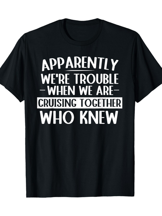 Men's Graphic T-Shirt Apparently Were Trouble When We Are Cruising Together Who Knew Playful Large White Typography Statement