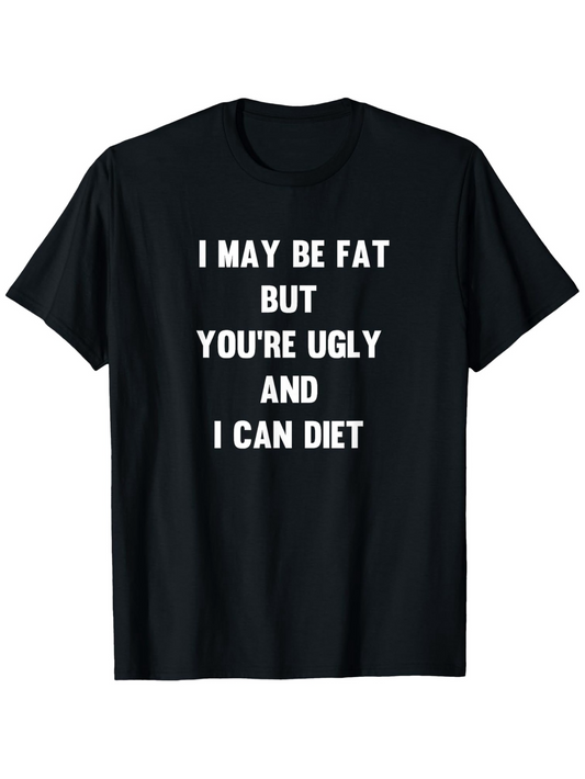 Men's Graphic T-Shirt I May Be Fat But Youre Ugly And I Can Diet Bold Statement White Letters On Black Fabric T Shirt
