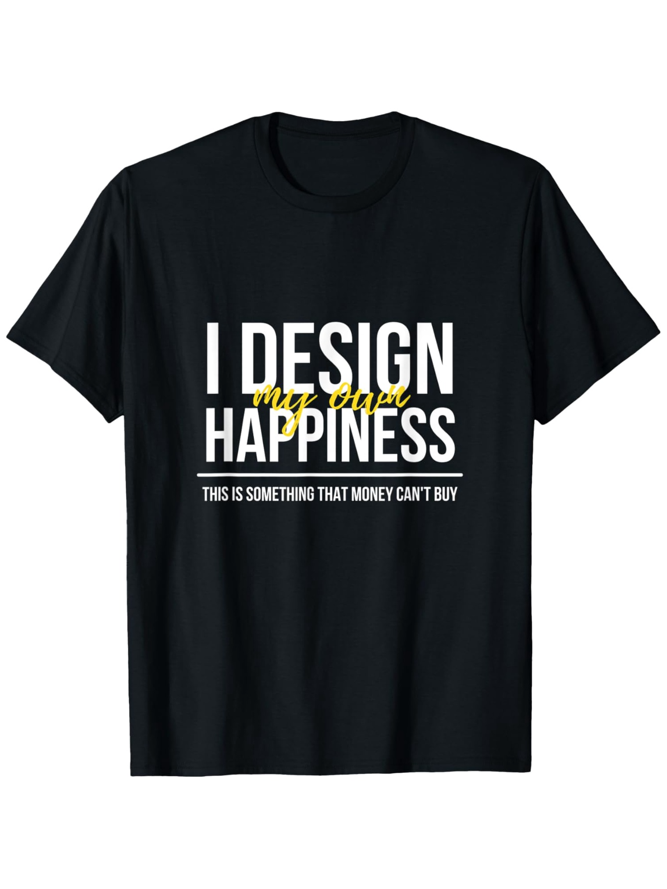 Men's Graphic T-Shirt I Design My Own Happiness With Bold Motivational White Lettering T Shirt
