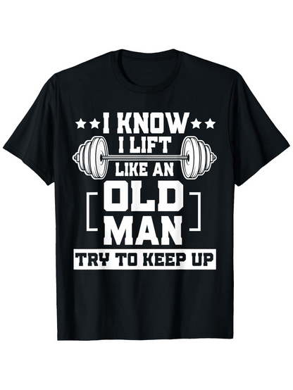 Men's Graphic T-Shirt I Know I Lift Like An Old Man Try To Keep Up Barbell Design