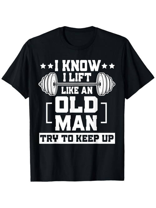 Men's Graphic T-Shirt I Know I Lift Like An Old Man Try To Keep Up Barbell Design