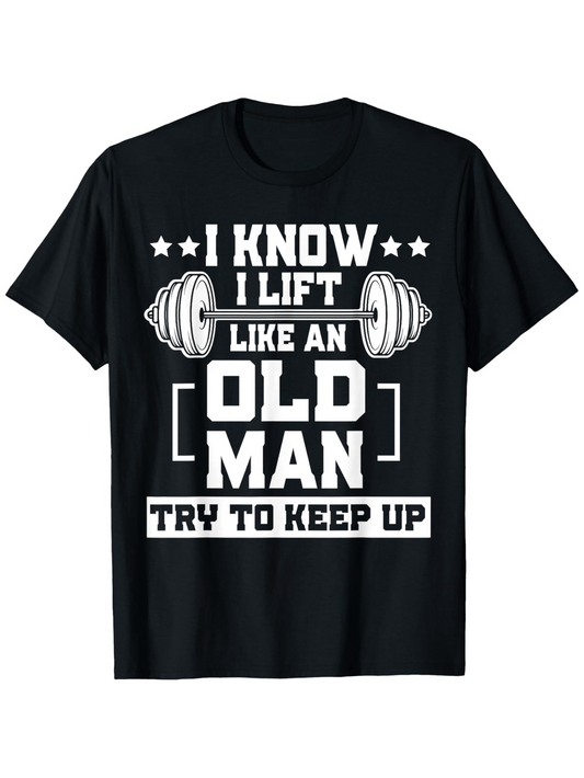 Men's Graphic T-Shirt I Know I Lift Like An Old Man Try To Keep Up Barbell Design