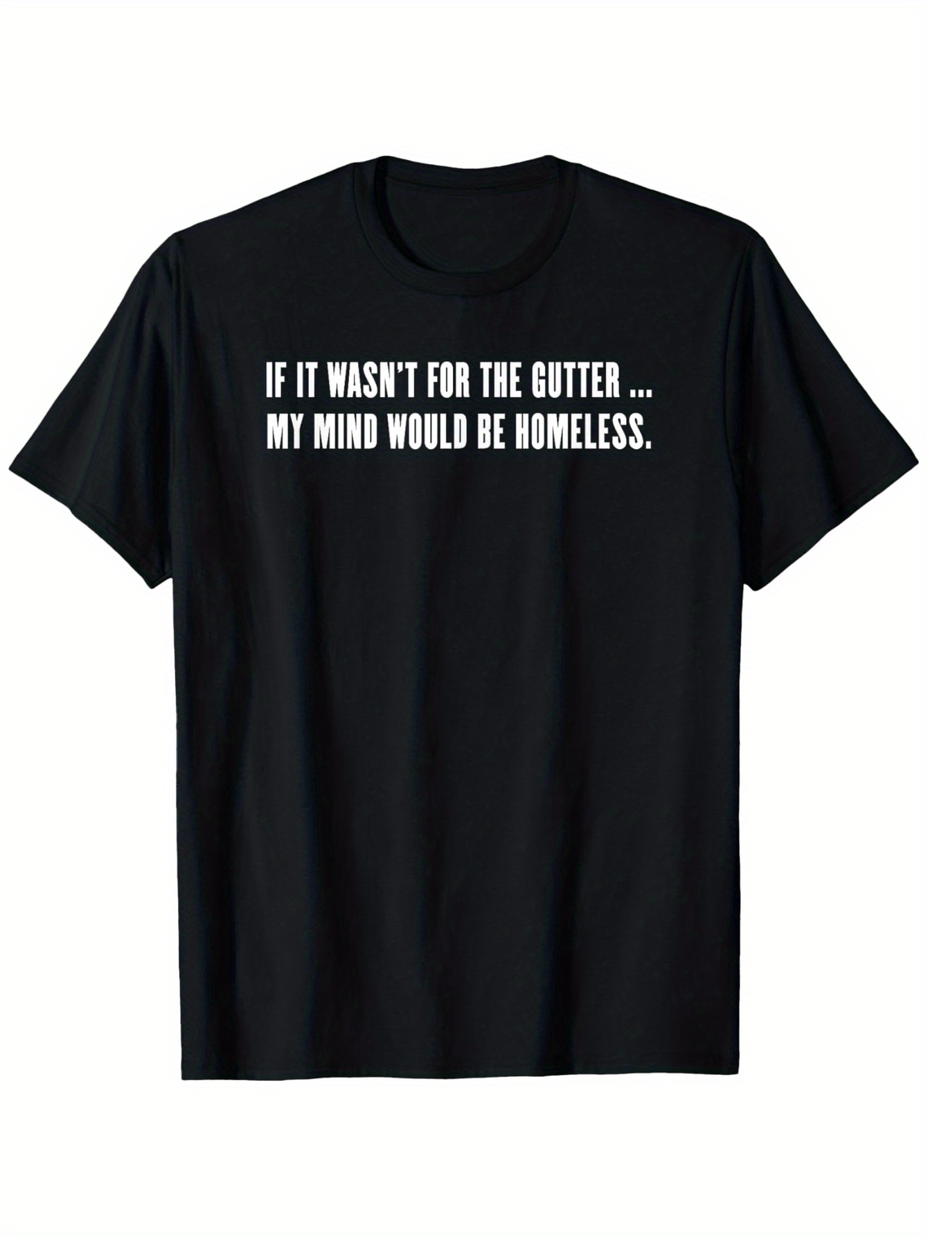 Men's Graphic T-Shirt If It Wasnt For The Gutter My Mind Would Be Homeless Bold Statement Lettering Black Tee