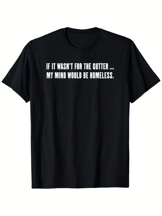 Men's Graphic T-Shirt If It Wasnt For The Gutter My Mind Would Be Homeless Bold Statement Lettering Black Tee