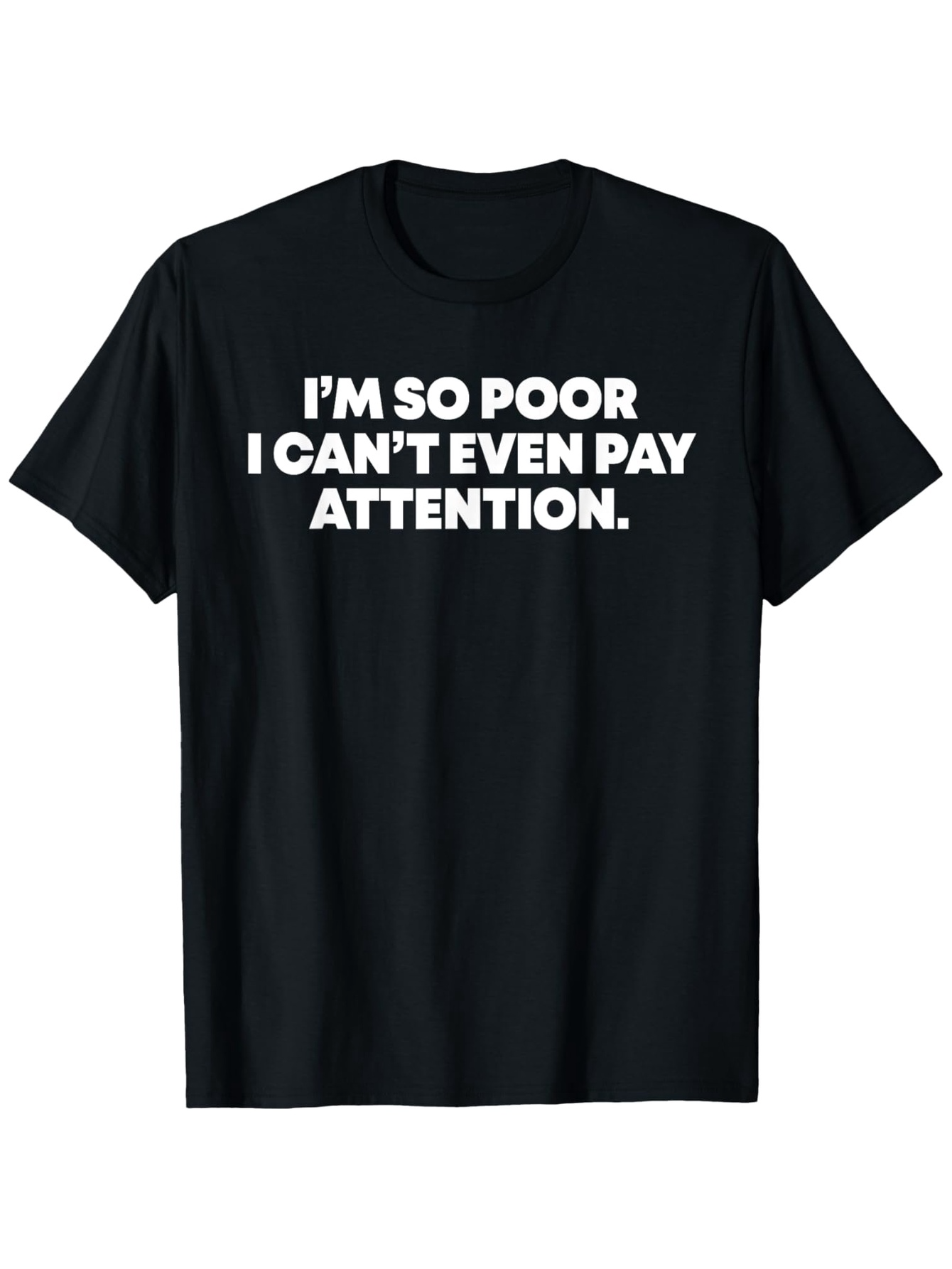 Men's Graphic T-Shirt Im So Poor I Cant Even Pay Attention Bold Statement On Simple Black Shirt