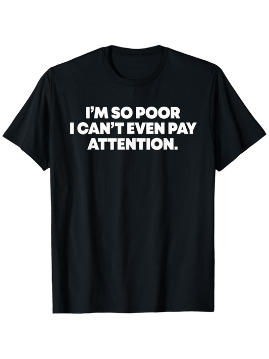 Men's Graphic T-Shirt Im So Poor I Cant Even Pay Attention Bold Statement On Simple Black Shirt