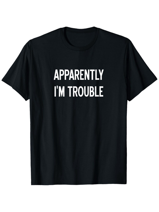Men's Graphic T-Shirt Apparently Im Trouble Bold White Statement On Black Cotton T Shirt
