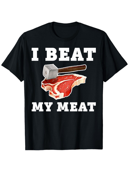 Men's Graphic T-Shirt I Beat My Meat With Kitchen Mallet Over Raw Steak