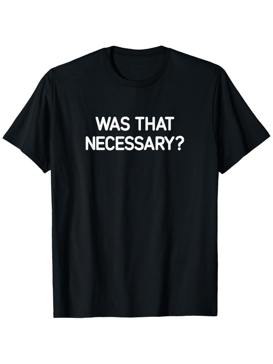 Men's Graphic T-Shirt Was That Necessary Bold White Text Centered On Black Tee