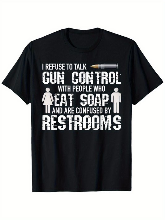 Men's Graphic T-Shirt I Refuse To Talk Gun Control With People Who Eat Soap And Are Confused By Restrooms Typography Quote T Shirt
