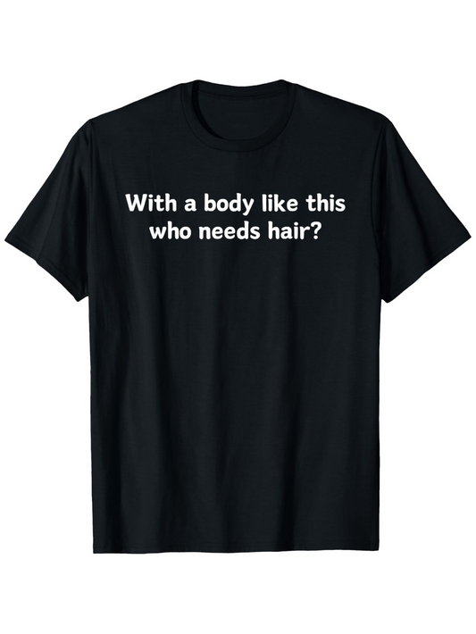 Men's Graphic T-Shirt With A Body Like This Who Needs Hair Statement On Black Shirt