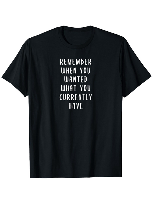 Men's Graphic T-Shirt Remember When You Wanted What You Currently Have Motivational Words Black Shirt