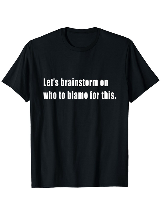 Men's Graphic T-Shirt Lets Brainstorm On Who To Blame For This Bold White Lettering On Solid Black Shirt