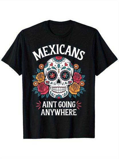 Men's Graphic T-Shirt Mexicans Ain't Going Anywhere Day Of The Dead Skull Surrounded By Roses And Colorful Flowers