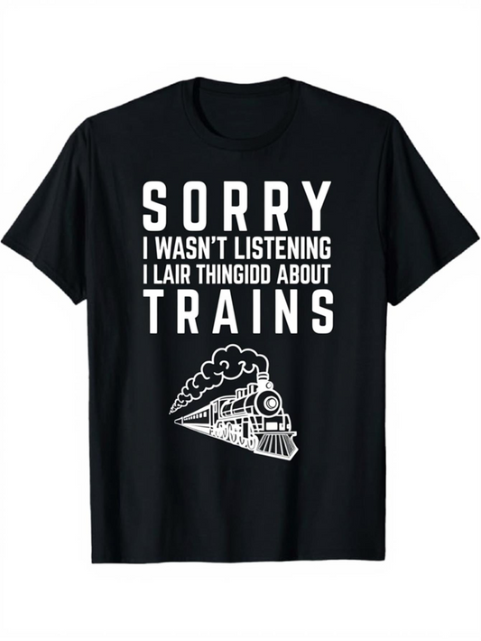 Men's Graphic T-Shirt Sorry I Wasnt Listening Learned Things About Trains Under Steaming Locomotive