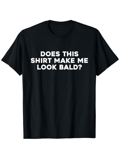 Men's Graphic T-Shirt Does This Shirt Make Me Look Bald Funny Bold Typography Statement Shirt