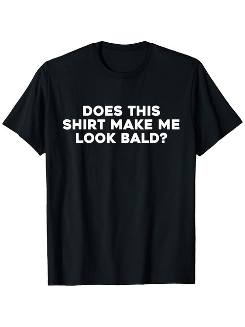 Men's Graphic T-Shirt Does This Shirt Make Me Look Bald Funny Bold Typography Statement Shirt