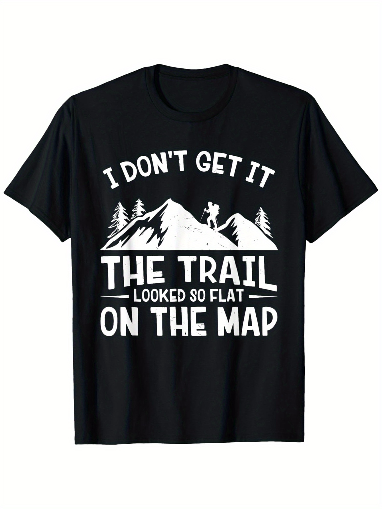 Men's Graphic T-Shirt I Dont Get It The Trail Looked So Flat On The Map With Hiker Standing Among Mountain And Tree Silhouette