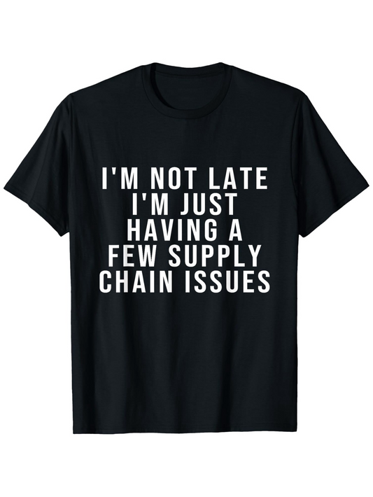 Men's Graphic T-Shirt Im Not Late Having A Few Supply Chain Issues Bold White Letters T Shirt
