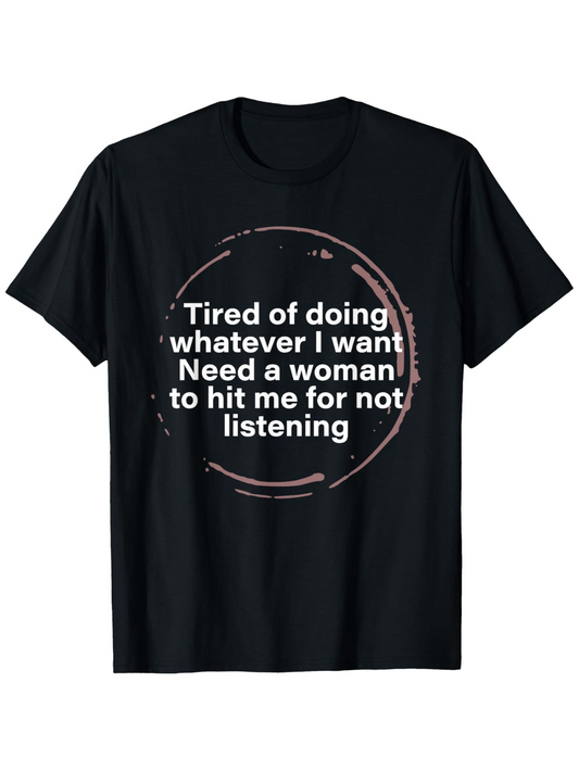 Men's Graphic T-Shirt Tired Of Doing Whatever I Want Need A Woman To Hit Me For Not Listening White Text On Simple Painted Circle Black T Shirt