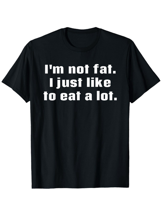 Men's Graphic T-Shirt Im Not Fat I Just Like To Eat A Lot Bold White Letters On Black Cotton T Shirt
