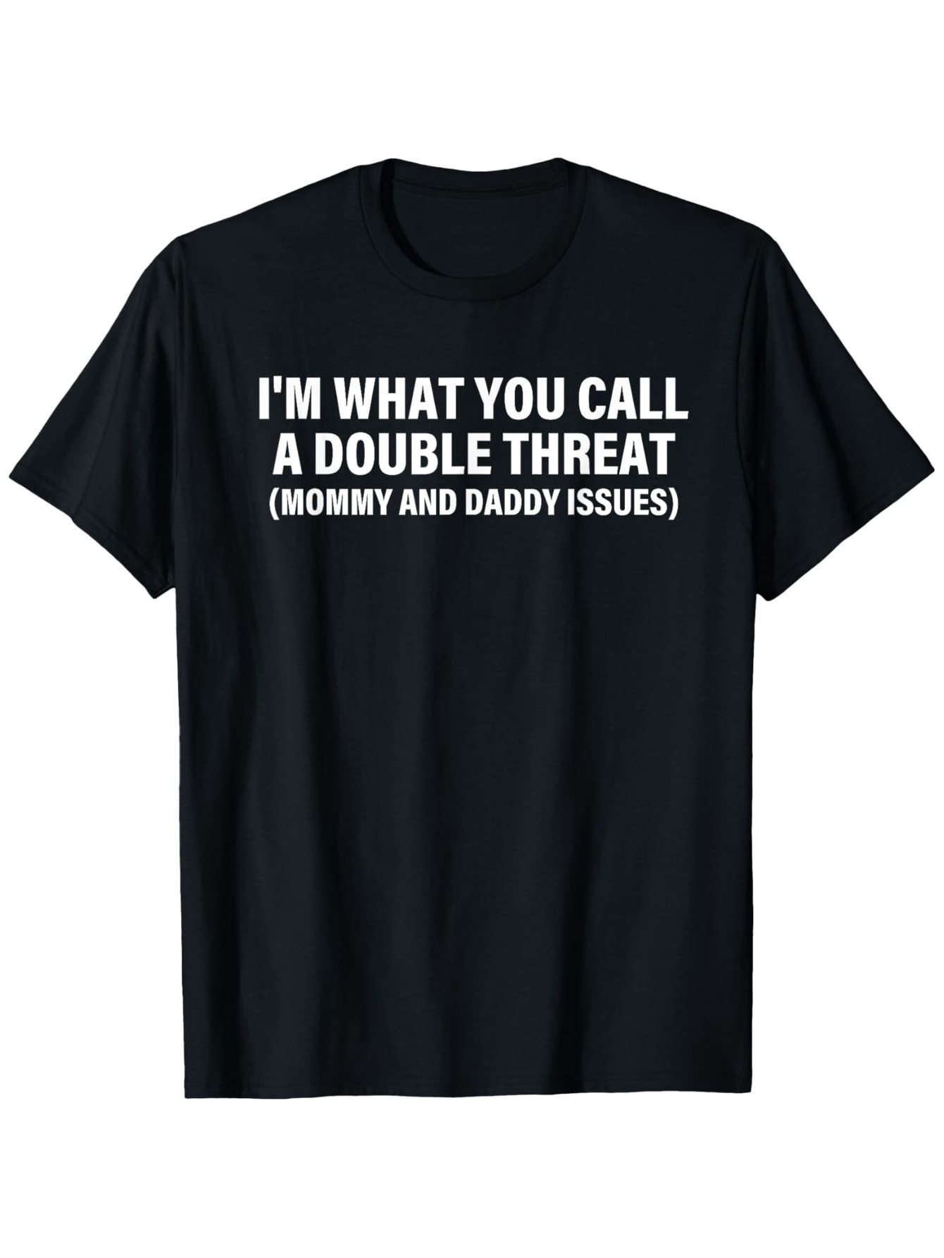 Men's Graphic T-Shirt Im What You Call A Double Threat Mommy And Daddy Issues Bold White Slogan On Casual Black Shirt