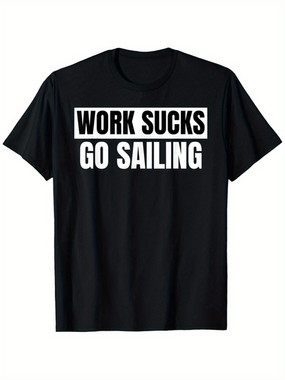 Men's Graphic T-Shirt Work Sucks Go Sailing Bold White Letters On Black Cotton T Shirt