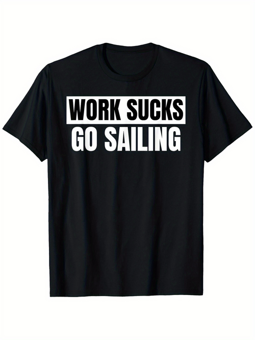 Men's Graphic T-Shirt Work Sucks Go Sailing Bold White Letters On Black Cotton T Shirt