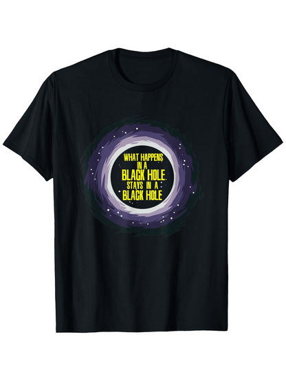 Men's Graphic T-Shirt What Happens In A Black Hole Stays In A Black Hole Surrounded By Cosmic Stars Science T Shirt