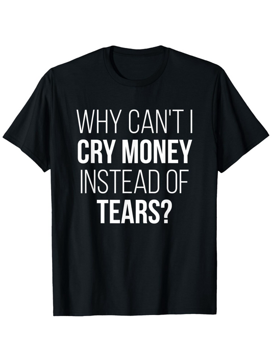 Men's Graphic T-Shirt Why Cant I Cry Money Instead Of Tears Statement Typography Black T Shirt