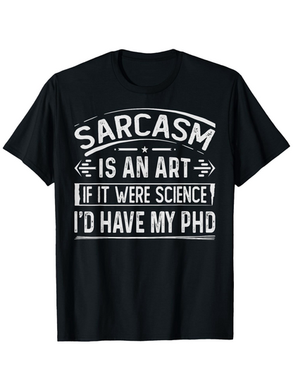 Men's Graphic T-Shirt Sarcasm Is An Art If It Were Science Id Have My Phd Bold White Lettering On Black Shirt Typography