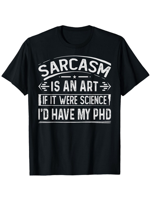 Men's Graphic T-Shirt Sarcasm Is An Art If It Were Science Id Have My Phd Bold White Lettering On Black Shirt Typography