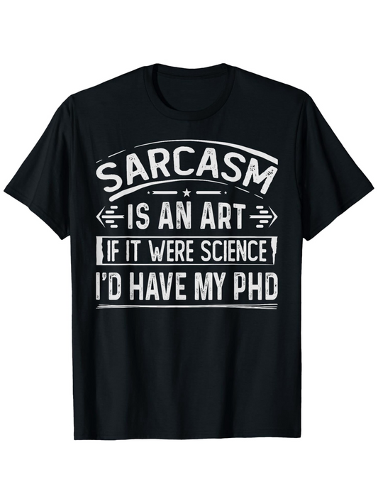 Men's Graphic T-Shirt Sarcasm Is An Art If It Were Science Id Have My Phd Bold White Lettering On Black Shirt Typography
