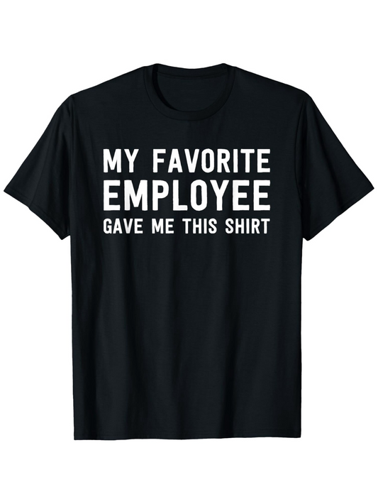 Men's Graphic T-Shirt My Favorite Employee Gave Me This Shirt Bold White Letters On Solid Black T Shirt