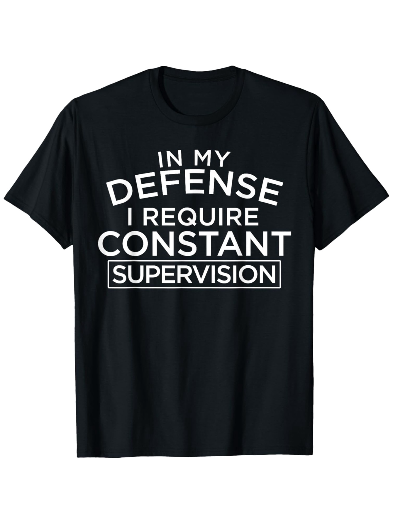 Men's Graphic T-Shirt In My Defense I Require Constant Supervision Bold White Text Shirt