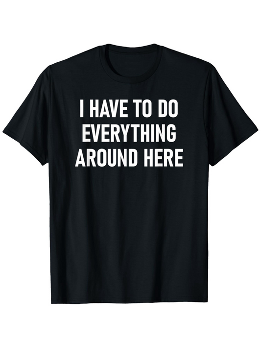 Men's Graphic T-Shirt I Have To Do Everything Around Here Bold White Text Statement Shirt