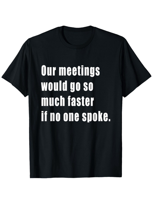 Men's Graphic T-Shirt Our Meetings Would Go So Much Faster If No One Spoke Statement Shirt