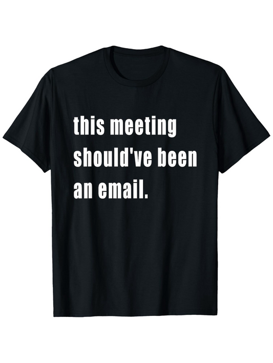 Men's Graphic T-Shirt This Meeting Shouldve Been An Email Bold Motivational Text Design On Classic Black T Shirt