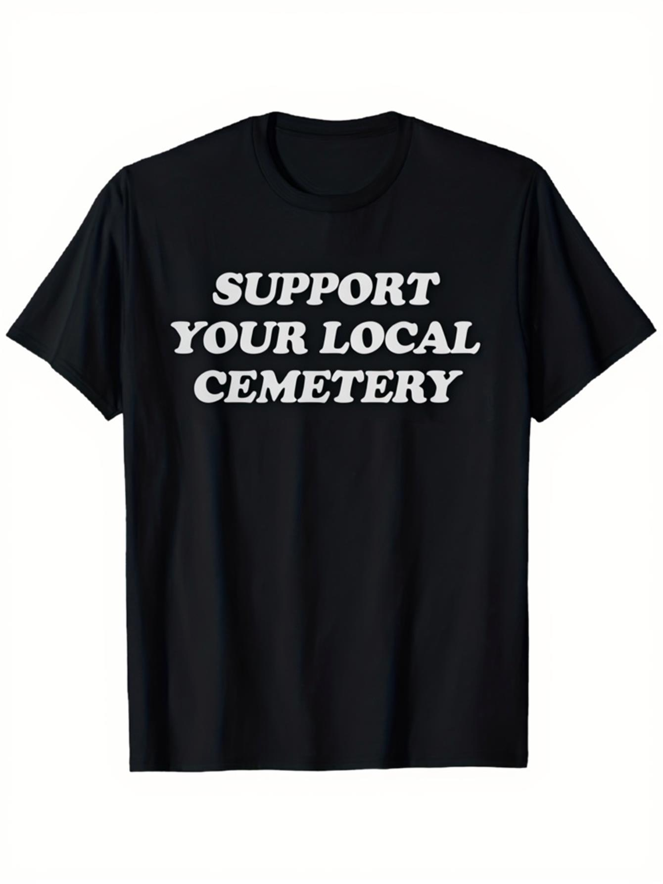 Men's Graphic T-Shirt Support Your Local Cemetery Bold White Slogan On A Classic Black Shirt