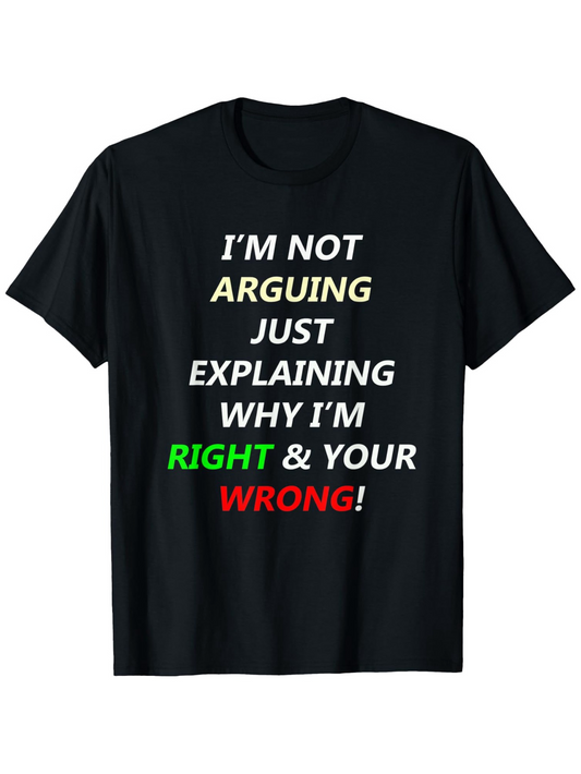 Men's Graphic T-Shirt Im Not Arguing Just Explaining Why Im Right Your Wrong Statement