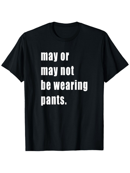 Men's Graphic T-Shirt May Or May Not Be Wearing Pants Playful Bold Statement Letters T Shirt