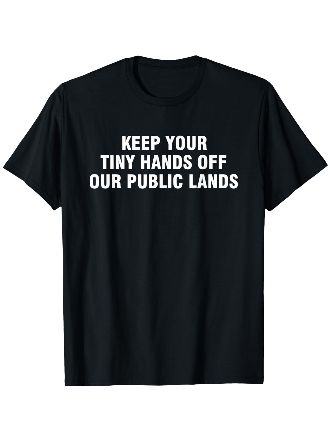 Men's Graphic T-Shirt Keep Your Tiny Hands Off Our Public Lands Statement Slogan T Shirt