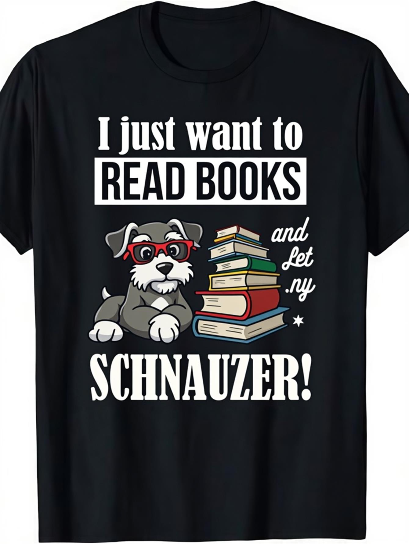 Men's Graphic T-Shirt I Just Want To Read Books With Glasses Wearing Schnauzer And Classic Stacked Books