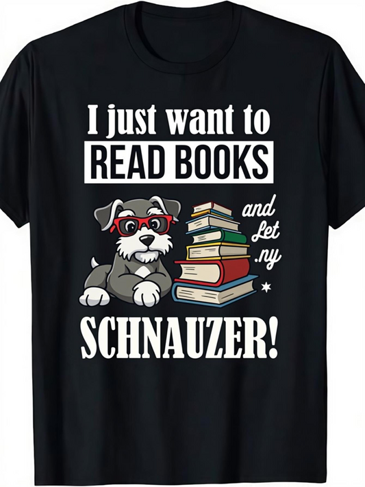 Men's Graphic T-Shirt I Just Want To Read Books With Glasses Wearing Schnauzer And Classic Stacked Books
